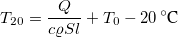 LaTeX: T_{20}=\frac{Q}{c\varrho Sl}+T_0-20\,^\circ\textrm{C}